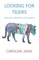 Looking For Tigers: and other tales from curious places 1909009369 Book Cover
