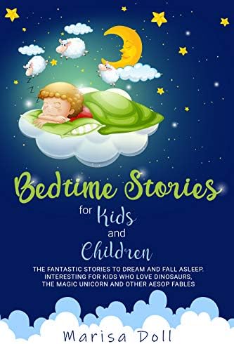 BEDTIME STORIES FOR KIDS AND CHILDREN: THE FANTASTIC STORIES TO DREAM AND FALL ASLEEP. INTERESTING FOR KIDS WHO LOVE DINOSAURS, THE MAGIC UNICORN AND OTHER AESOP FABLES