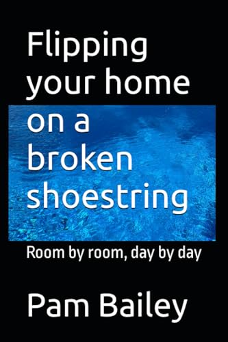 Flipping your home on a broken shoestring: Room by room, day by day