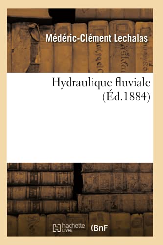Hydraulique Fluviale (Éd.1884) (Savoirs Et Traditions) (French Edition)
