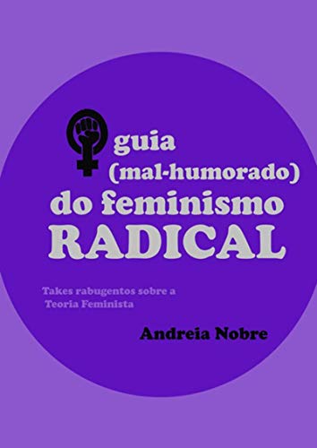 O Guia (mal-humorado) Do Feminismo Radical