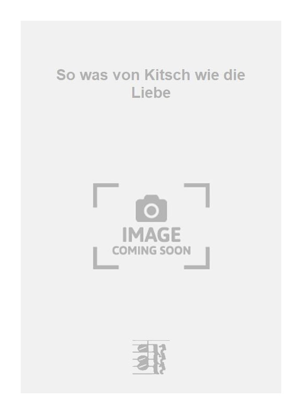 So was von Kitsch wie die Liebe. Vocal And Piano.