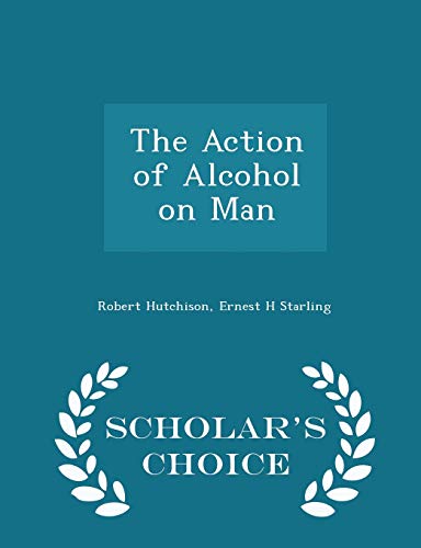 The Action of Alcohol on Man - Scholar's Choice... 1296419525 Book Cover