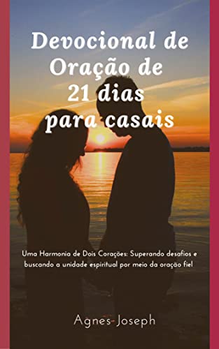 Devocional de Oração de 21 dias para casais: Uma Harmonia de Dois Corações: Superando desafios e buscando a unidade espiritual por meio da oração fiel (Reflexões Divinas) - Joseph, Agnes