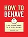 How to Behave: A Guide to Modern Manners for the Socially Challenged