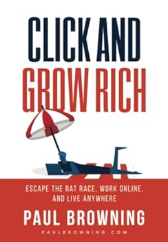 Paperback Click and Grow Rich: Escape the Rat Race, Work Online, and Live Anywhere Book