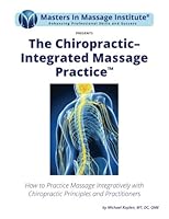 The Chiropractic Integrated Massage Practice : How to Practice Massage Integratively with Chiropractic Principles and Practitioners 0999627023 Book Cover