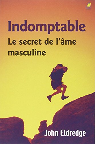  Indomptable : le Secret de l'Ame Masculine PDF