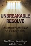 Unbreakable Resolve: Triumphant Stories of 3 True Gentlemen