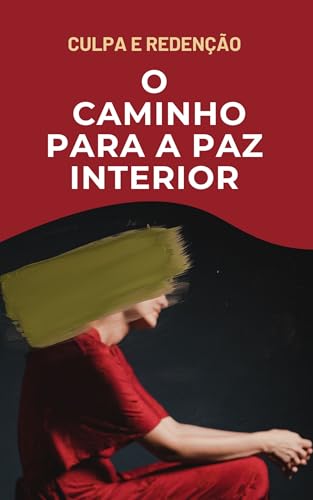 Culpa e Redenção : O caminho para a paz interior