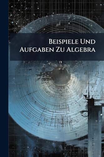 Beispiele Und Aufgaben Zu Algebra: Für Gymnasien, Realschulen Und Zum Selbstunterricht