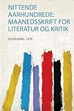 Nittende Aarhundrede: Maanedsskrift for Literatur Og Kritik (Danish Edition)