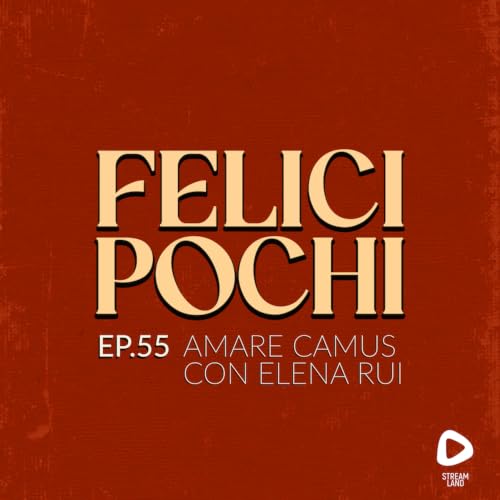 Felici Pochi Ep.55:Amare Camus con Elena Rui