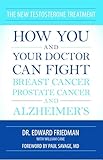 New Testosterone Treatment: How You and Your Doctor Can Fight Breast Cancer, Prostate Cancer, and Alzheimer' s