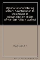 Uganda's manufacturing sector;: A contribution to the analysis of industrialisation in East Africa (East African studies) B0006BXX3Y Book Cover