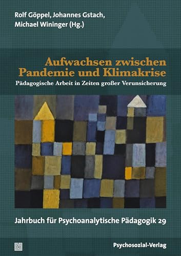 Aufwachsen zwischen Pandemie und Klimakrise: Pädagogische Arbeit in Zeiten großer Verunsicherung. Jahrbuch für Psychoanalytische Pädagogik 29 (German Edition)