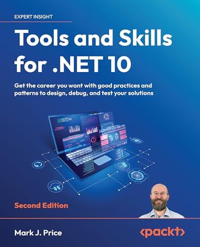 Tools and Skills for .NET 10: Get the career you want with good practices and patterns to design, debug, and test your solutions