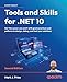 Tools and Skills for .NET 10: Get the career you want with good practices and patterns to design, debug, and test your solutions