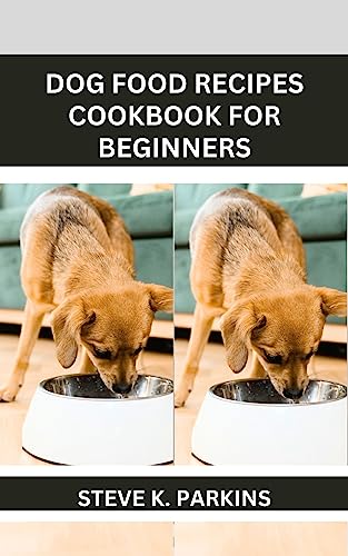 DOG FOOD RECIPES COOKBOOK FOR BEGINNERS: Easy and Quick 100 Homemade Healthy Recipes to Keep your Pet Happy and Fit (English Edition)