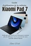  Guide d\'utilisation de la tablette Xiaomi Pad 7: Guide pas à pas facile pour débutants et seniors afin de débloquer tout le potentiel de votre nouvelle tablette Xiaomi