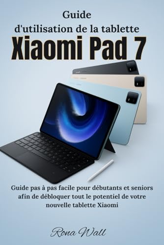 Guide d'utilisation de la tablette Xiaomi Pad 7: Guide pas à pas facile pour débutants et seniors afin de débloquer tout le potentiel de votre nouvelle tablette Xiaomi