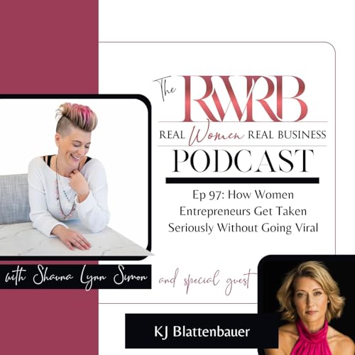 How Women Entrepreneurs Get Taken Seriously Without Going Viral with KJ Blattenbauer