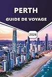  PERTH GUIDE DE VOYAGE 2026: Explorer la capitale de l\'Australie-Occidentale, les principales attractions, les plages, la faune, les cartes détaillées et les aventures régionales.