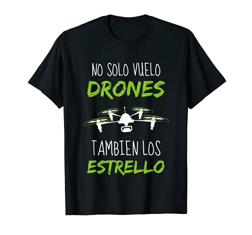 No Solo Vuelo Drones, Tambien Los Estrello - Piloto De Drone Camiseta
