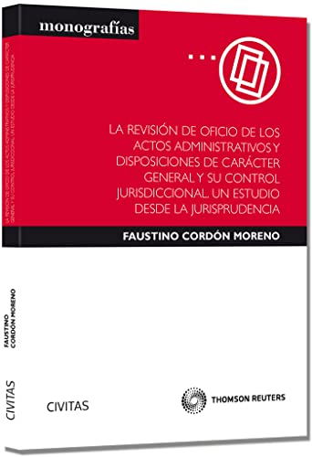 Portada de La revisión de oficio de los actos administrativos y disposiciones de carácter general y su control jurisdiccional. Un estudio desde la jurisprudencia