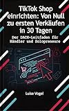 TikTok Shop einrichten: Von Null zu ersten Verkäufen in 30 Tagen: Der DACH-Leitfaden für Händler und Solopreneure (Verkaufen auf TikTok 2)