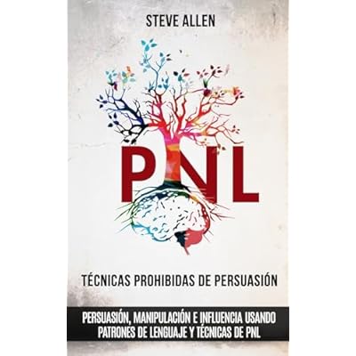 T&eacute;cnicas prohibidas de Persuasi&oacute;n, manipulaci&oacute;n e influencia usando patrones de lenguaje y t&eacute;cnicas de PNL (2a Edici&oacute;n)