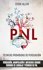 Técnicas prohibidas de Persuasión, manipulación e influencia usando patrones de lenguaje y técnicas de PNL (2a Edición): Cómo persuadir, influenciar y manipular usando patrones de lenguaje y PNL
