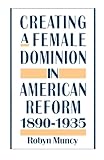 Creating a Female Dominion in American Reform, 1890-1935