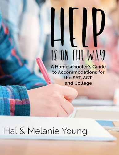 Help is on the Way: A Homeschooler's Guide to Accommodations for the SAT, ACT, and College Help is on the Way: A Homeschooler's Guide to Accommodations for the SAT, ACT, and College