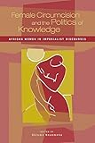 Female Circumcision and the Politics of Knowledge: African Women in Imperialist Discourses