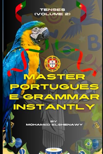 Master Portuguese Grammar Instantly: Tenses (Volume 2) (Portuguese Mastery Series: Learn Portuguese from Scratch)