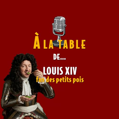 &Agrave; la table de Louis XIV, fan des petits pois - Podcast d'histoire et de gastronomie