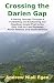 Crossing the Darien Gap: A Daring Journey Through a Forbidding and Enchanting and Roadless Jungle That Is the Only Link by Land Between North America and South America