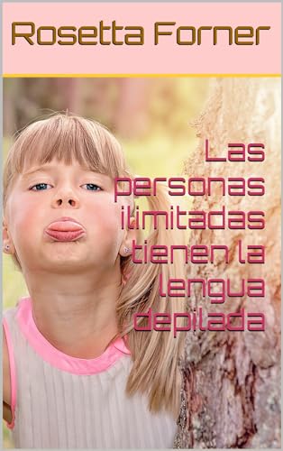 Las personas ilimitadas tienen la lengua depilada (LOS LIBROS DE LA VIDA EN ROSETTA nº 11)