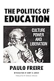The Politics of Education: Culture, Power and Liberation