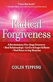 Radical Forgiveness: A Revolutionary Five-Stage Process to: Heal Relationships, Let Go of Anger and Blame, and Find Peace in Any Situation