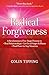 Radical Forgiveness: A Revolutionary Five-Stage Process to: Heal Relationships, Let Go of Anger and Blame, and Find Peace in Any Situation