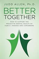 Better Together: How to Support the Proactive Mental Health of Family, Friends, and Coworkers 0941703479 Book Cover
