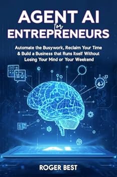 Paperback Agent AI for Entrepreneurs: Automate the Busywork, Reclaim Your Time, & Build a Business That Runs Itself Without Losing Your Mind or Your Weekend Book