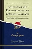 A Grammar and Dictionary of the Samoan Language: With English and Samoan Vocabulary (Classic Reprint)