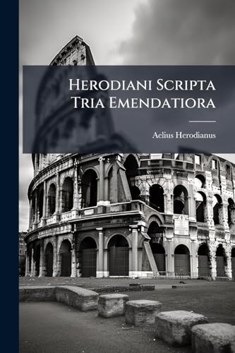 Herodiani Scripta Tria Emendatiora (Latin Edition)
