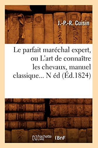 Le Parfait Maréchal Expert, Ou l'Art de Connaître Les Chevaux, Manuel Classique (Éd.1824) (Sciences) (French Edition)