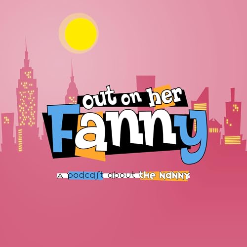 Out on her Fanny: A Podcast About The Nanny Titelbild