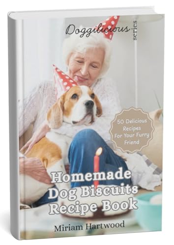 Homemade Dog Biscuits Recipe Book: 50 Delicious Recipes For Your Furry Friend (Doggilicious series Book 2)