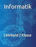 Informatik: Lehrband 7. Klasse (Digitale Grundbildung, Band 11)